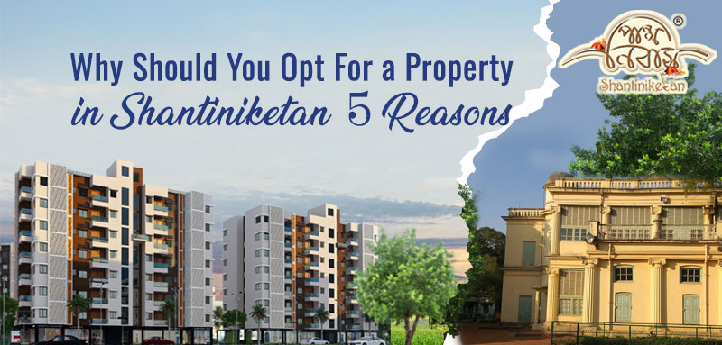 Why Should You Opt For a Property in Shantiniketan: 5 Reasons