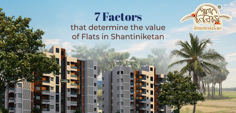 7 Factors that determine the value of Flats in Shantiniketan