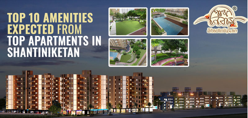 Top 10 Amenities Expected from Top Apartments in Shantiniketan