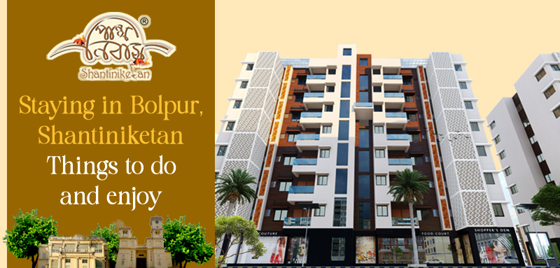 Staying in Bolpur, Shantiniketan- Things to do and enjoy