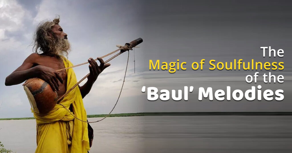 The Magic of Soulfulness of the ‘Baul’ Melodies